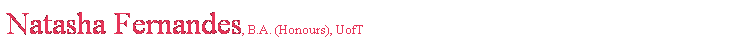 Text Box: Natasha Fernandes, B.A. (Honours), UofT
